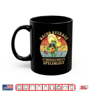 Mug Nacho Average Cybersecurity Specialist Tech Humor Shirt