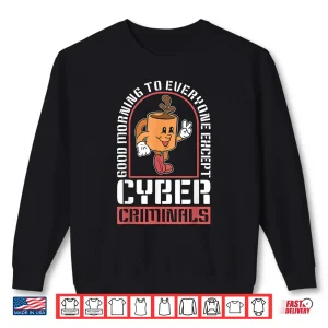 Sweatshirt Good Morning To Everyone Information Security Cybersecurity Shirt