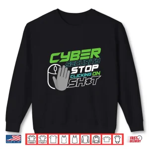Sweatshirt Stop Clicking Things For Cyber Security Expert Shirt