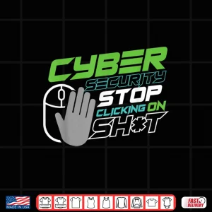 Design Stop Clicking Things For Cyber Security Expert Shirt