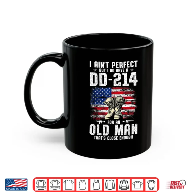 Mug I Aint Perfect But I Do Have a DD 214 For a Veteran Shirt