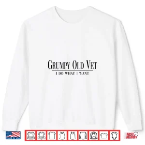 Sweatshirt Grumpy Old Vet I Do What I Want Funny Military Veteran Style Shirt