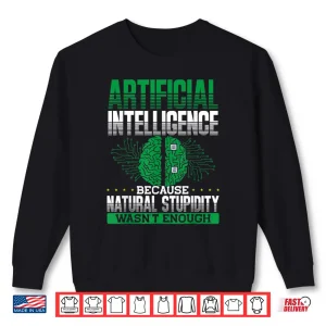 Sweatshirt Artificial Intelligence Natural Stupidity AI Tech Shirt