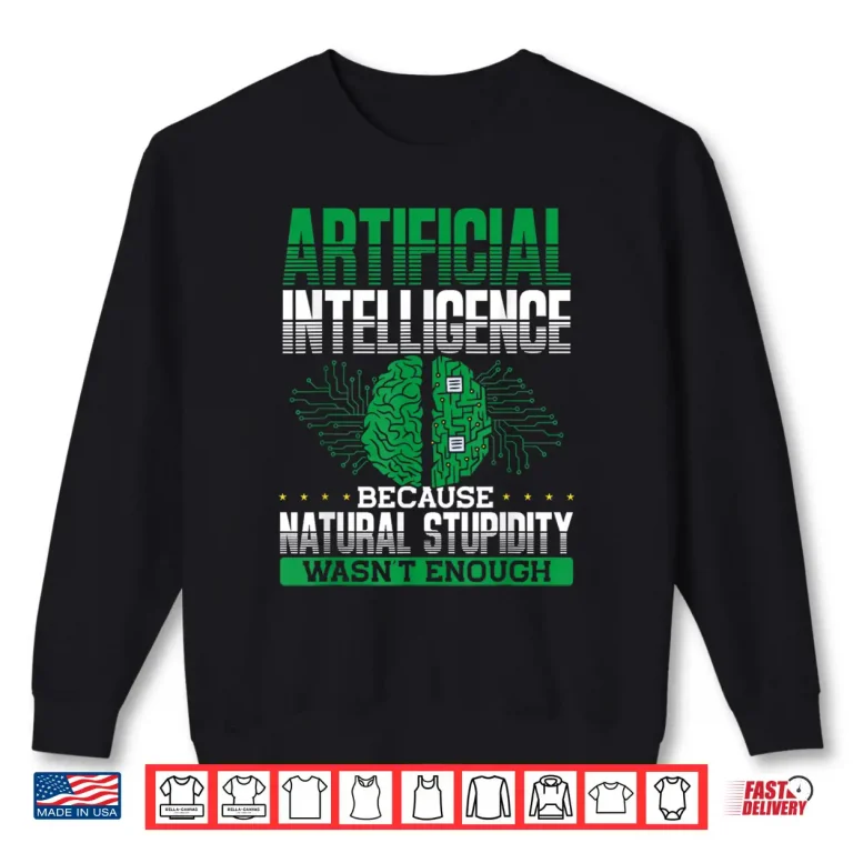 Sweatshirt Artificial Intelligence Natural Stupidity AI Tech Shirt