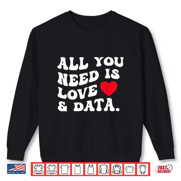 Sweatshirt All You Need Is Love And Data Funny Valentine Data Analysis Shirt
