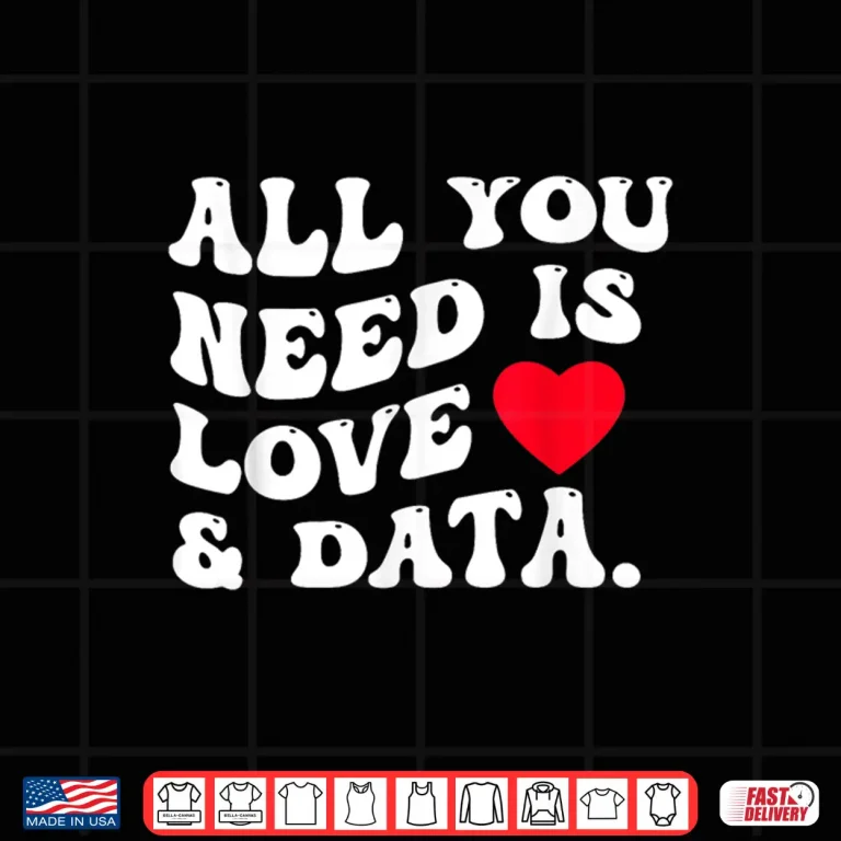 Design All You Need Is Love And Data Funny Valentine Data Analysis Shirt