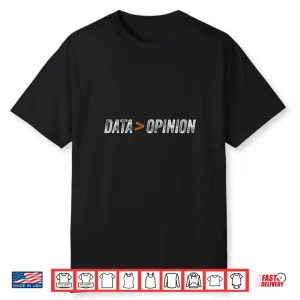 Data Is Greater Than Opinion Data Scientist Analyst Shirt