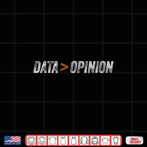 Design Data Is Greater Than Opinion Data Scientist Analyst Shirt