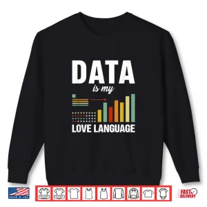 Sweatshirt Data Is My Love Language Data Scientist Data Analyst Shirt