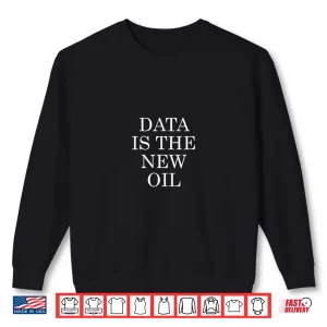 Sweatshirt Data Is The New Oil Tech Data Scientist Professional Shirt