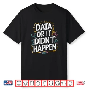 Data Or It Didnt Happen Data Science Data Scientist Shirt