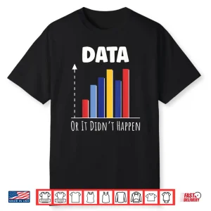 Data Or It Didnt Happen Big Data Analyst Coding Shirt