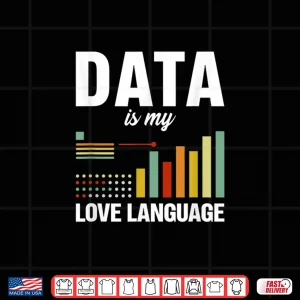 Design Data Is My Love Language Data Scientist Data Analyst Shirt