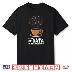 Data Scientist I Love The Smell Of Data In The Morning Shirt