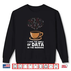 Sweatshirt Data Scientist I Love The Smell Of Data In The Morning Shirt