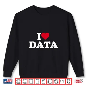 Sweatshirt I Love Data Lover Analyst Scientist Professional Shirt