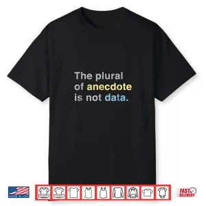 Scientist The Plural Of Anecdote Is Not Data Science Shirt