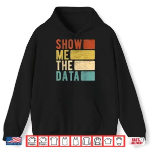 Hoodie Show Me The Data Data Scientist Data Analyst Shirt