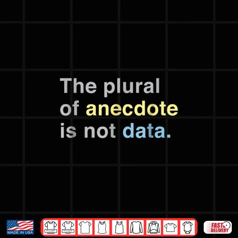 Design Scientist The Plural Of Anecdote Is Not Data Science Shirt