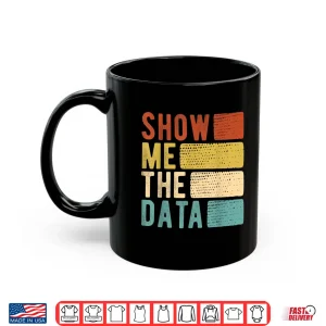 Mug Show Me The Data Data Scientist Data Analyst Shirt
