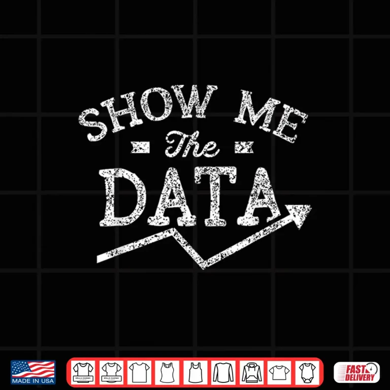 Design Show Me The Data Analyst Scientist Analysis Geek Science Shirt