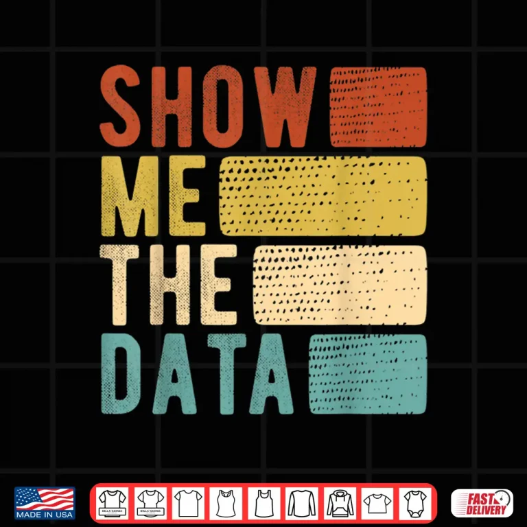Design Show Me The Data Data Scientist Data Analyst Shirt