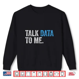Sweatshirt Talk Data To Me Data Analyst Scientist Statistician Shirt