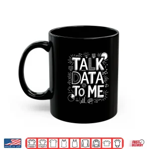 Mug Talk Data To Me Statistics Data Science Data Scientist Shirt