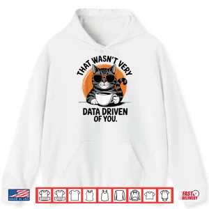 Hoodie That WasnT Very Data Driven Of You Professional Tech Shirt