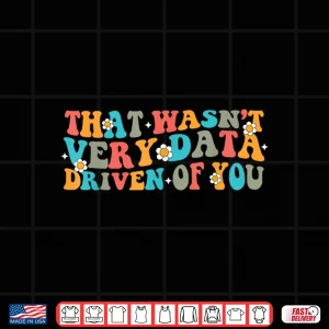 Design That WasnT Very Data Driven Of You Data Analyst Retro Shirt
