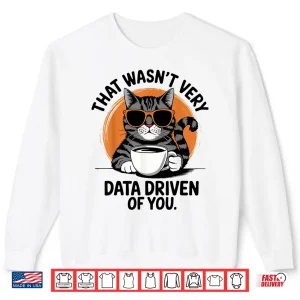 Sweatshirt That WasnT Very Data Driven Of You Professional Tech Shirt