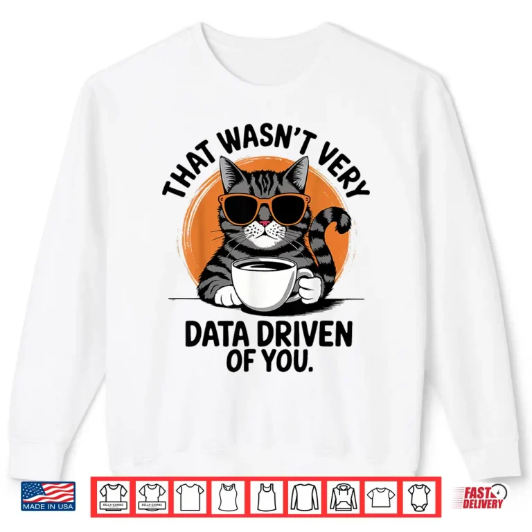 Sweatshirt That WasnT Very Data Driven Of You Professional Tech Shirt