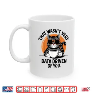 Mug That WasnT Very Data Driven Of You Professional Tech Shirt