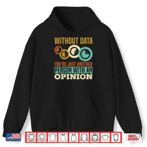Hoodie Without Data YouRe Just Another Person With An Opinion Shirt
