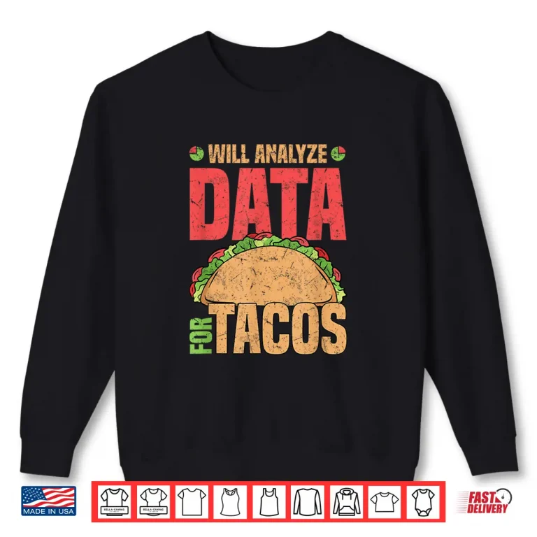 Sweatshirt Will Analyze Data For Tacos Data Analyst Statistics Shirt