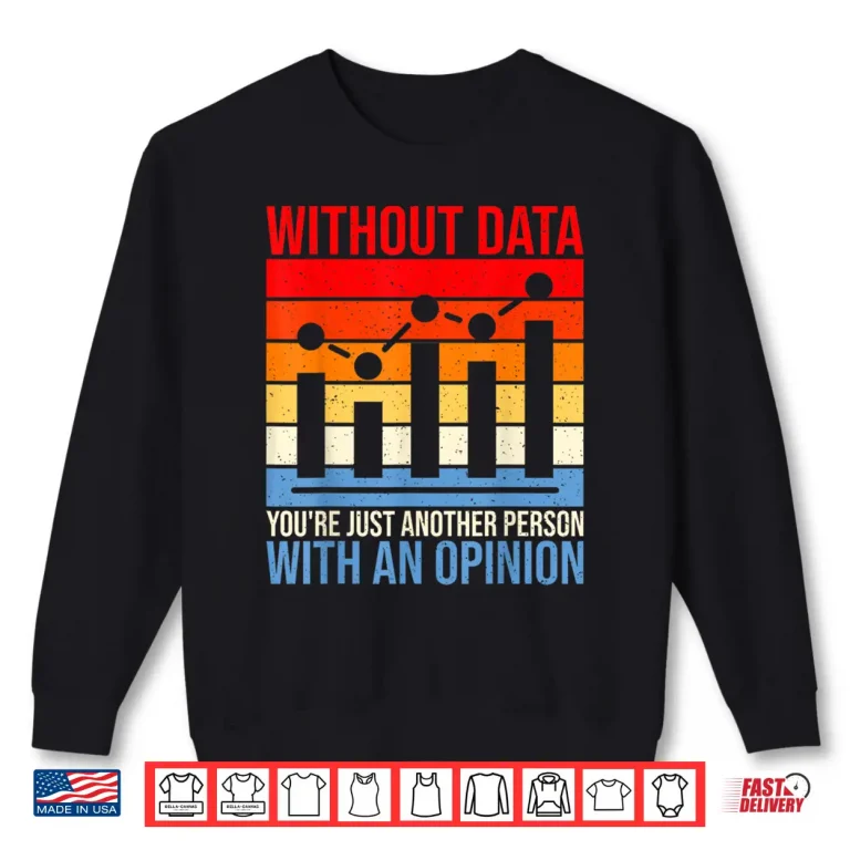 Sweatshirt Without Data Youre Just Another Person With An Opinion Data Shirt