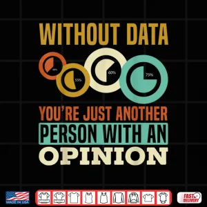 Design Without Data YouRe Just Another Person With An Opinion Shirt