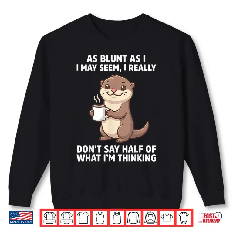 As Blunt As I May Seem I Really Don'T Say Half Of What I'M Shirt 2 Sweatshirt As Blunt As I May Seem I Really DonT Say Half Of What IM Shirt
