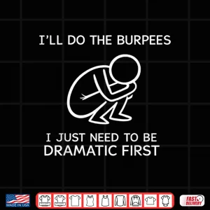Design ILl Do The Burpees I Just Need To Be Dramatic First Joke Shirt