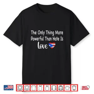 The Only Thing More Powerful Than Hate Is Love Liberal Shirt