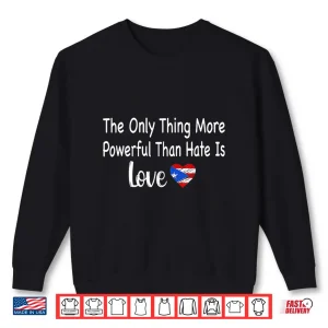 Sweatshirt The Only Thing More Powerful Than Hate Is Love Liberal Shirt