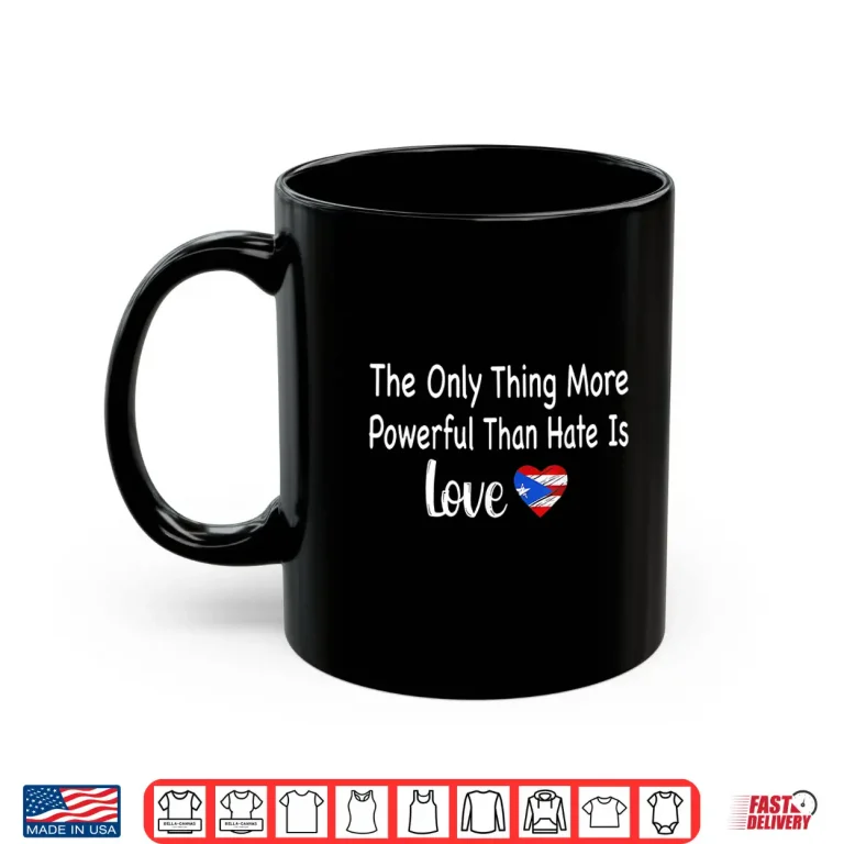 Mug The Only Thing More Powerful Than Hate Is Love Liberal Shirt