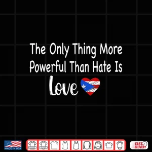 Design The Only Thing More Powerful Than Hate Is Love Liberal Shirt