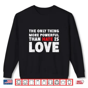 Sweatshirt The Only Thing More Powerful Than Hate Is Love Vintage Shirt