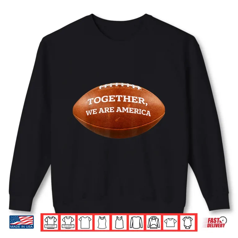 Sweatshirt Together We Are America Shirt