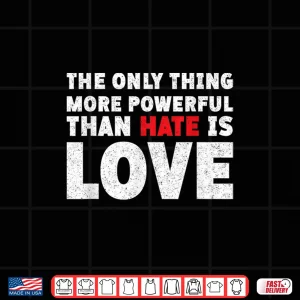 Design The Only Thing More Powerful Than Hate Is Love Vintage Shirt