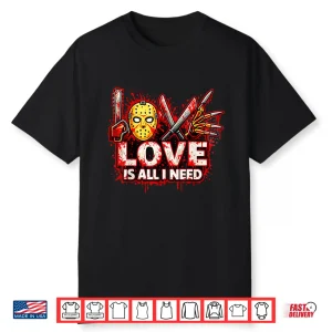 Funny Horror Love Is All I Need Valentine Halloween Shirt