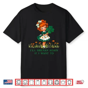 Funny I’Ll Shenan Again If I Want To Unisex For Men Women Shirt