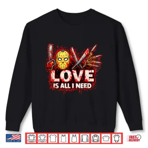 Sweatshirt Funny Horror Love Is All I Need Valentine Halloween Shirt