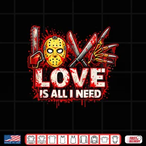 Design Funny Horror Love Is All I Need Valentine Halloween Shirt